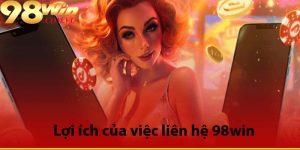 Lợi ích của việc liên hệ trực tiếp với 98win