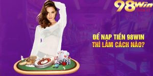 Quy trình nạp tiền đơn giản tại 98win